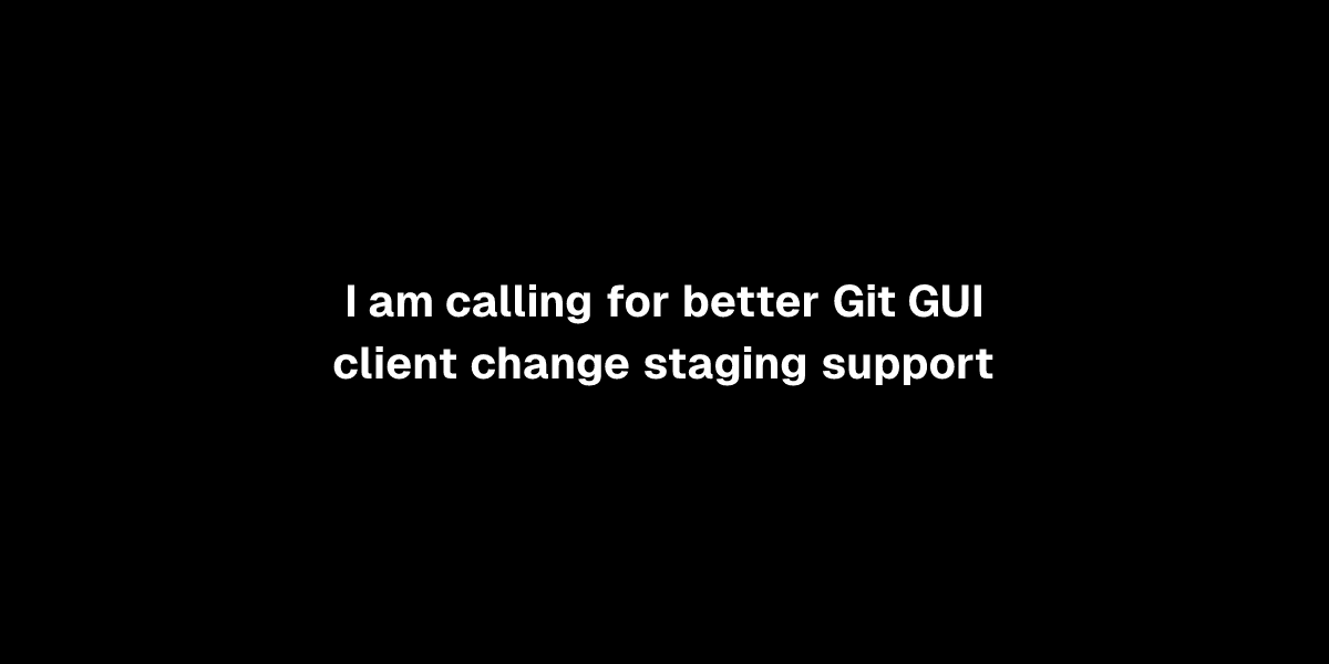 I am calling for better Git GUI client change staging support