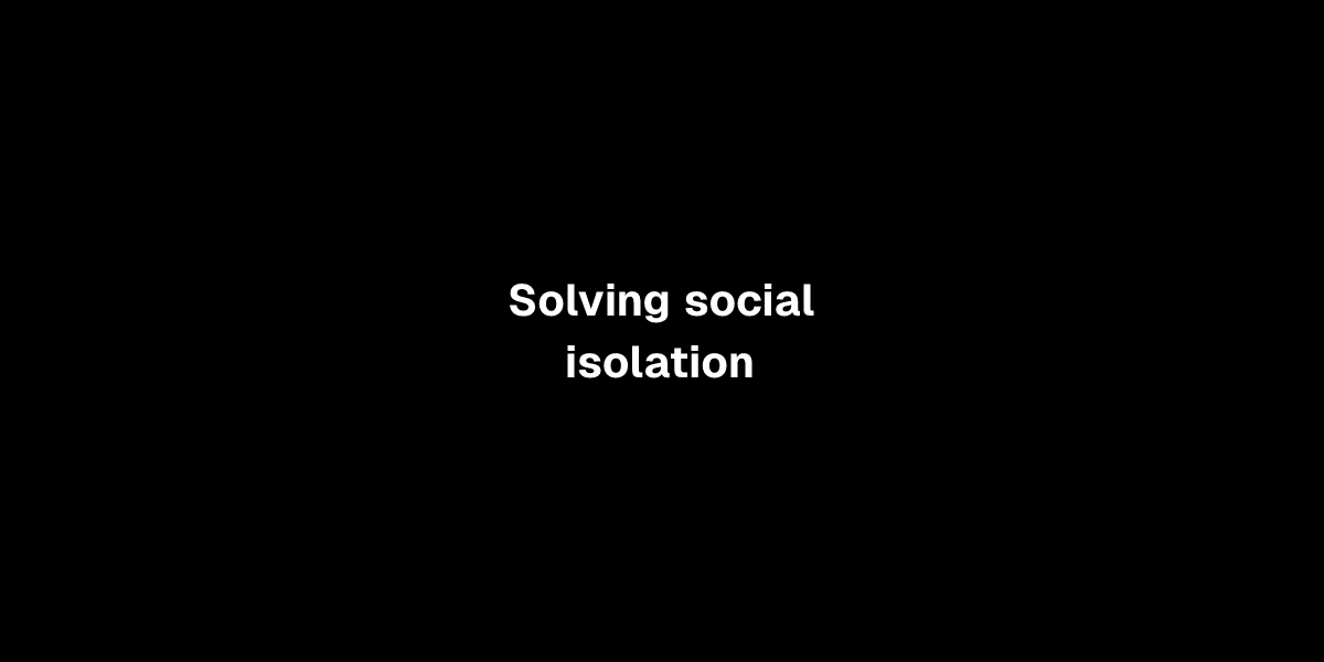 Solving social isolation