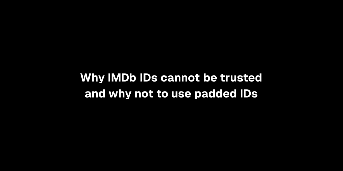 Why IMDb IDs cannot be trusted and why not to use padded IDs
